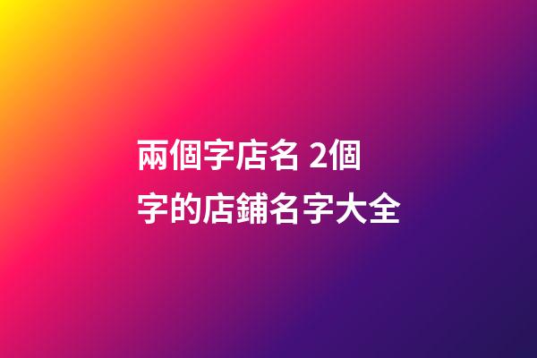 兩個字店名 2個字的店鋪名字大全-第1張-店鋪起名-玄機派